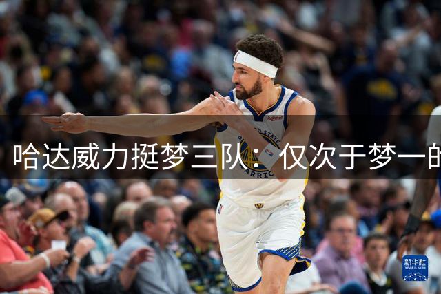 哈达威力挺梦三队：仅次于梦一的历史最佳阵容